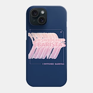 I Switched Baristas Funny Meme Phone Case