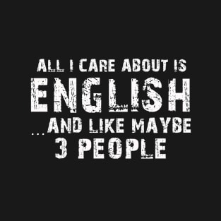 All I care About is English...And Like May be 3 People - T Shirts & Hoodies T-Shirt