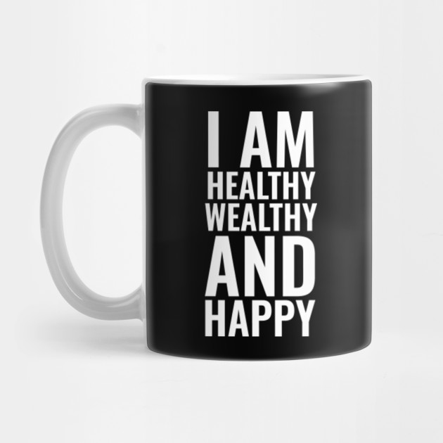 I Am Healthy Wealthy And Happy Positive Affirmation Positive Quote Mug Teepublic