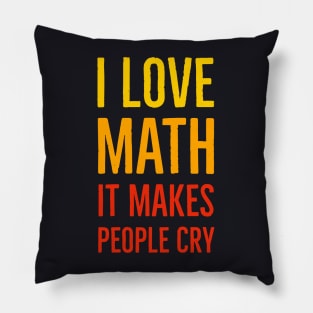 I Love Math It Makes People Cry Pillow