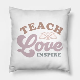 Teach Love Inspire Motivational Quote for Educators Pillow