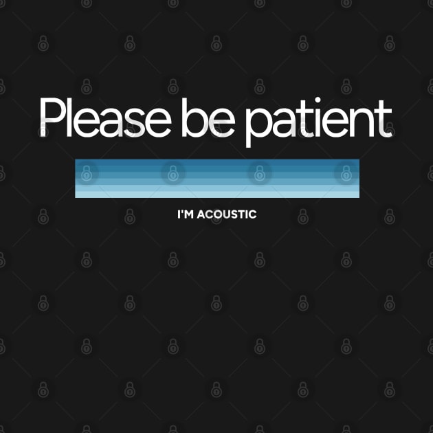 Please be patient. I'm acoustic. by ThesePrints