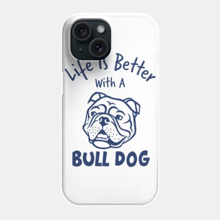 Life Is Better With A Bull Dog Phone Case