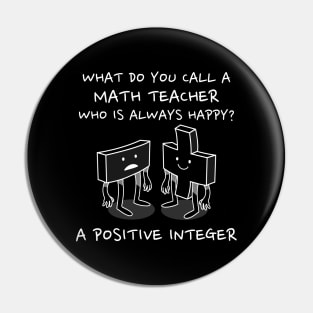 Math Teacher Gift - What do you call a math teacher who is always happy? A Positive Integer Pin