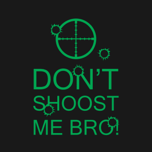 Don't Shoost Me Bro! T-Shirt