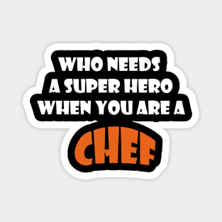 Who needs a super hero when you are a Chef T-shirts 2022 Magnet