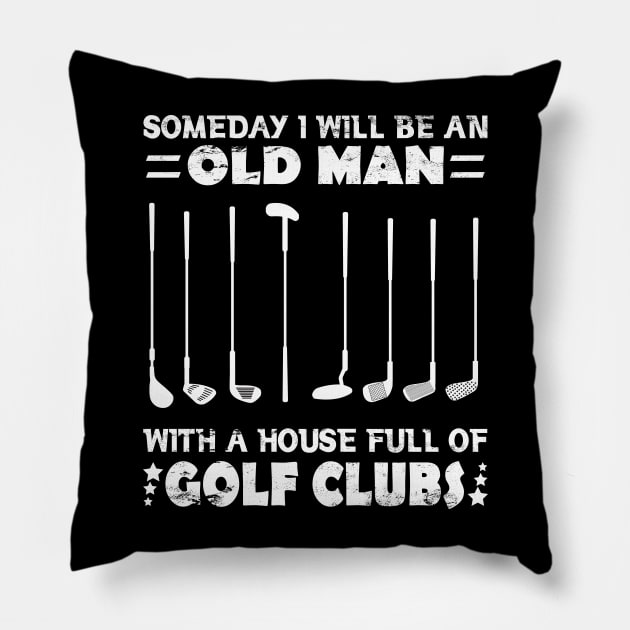 Someday I Will Be An Old Man With A House Full Of Golf Clubs Pillow by JustBeSatisfied