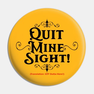 Quit Mine Sight! (For Lighter Shirts) Pin