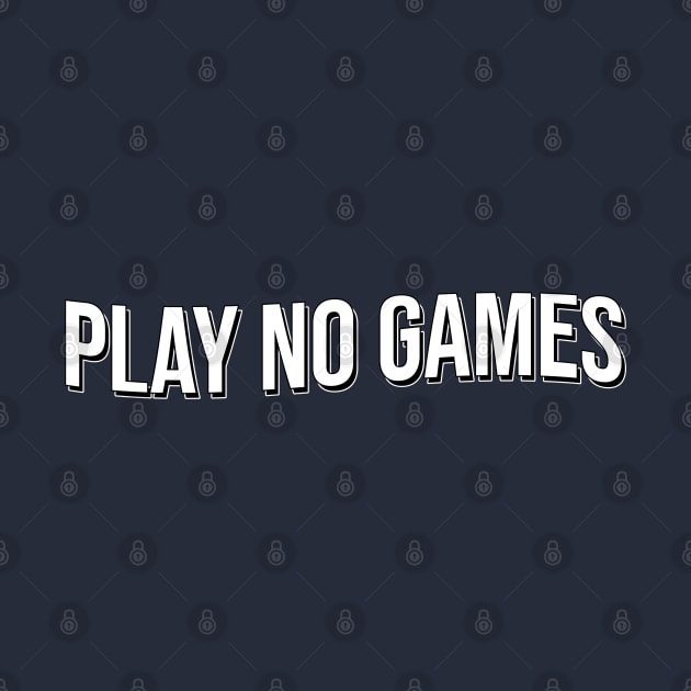 Play No Games by artsylab