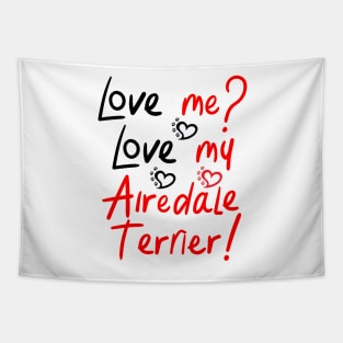 Love Me Love My Airedale Terrier! Especially for Airedale Terrier Dog Lovers! Tapestry