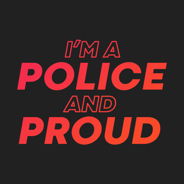 i'm a police and proud by DeekayGrafx