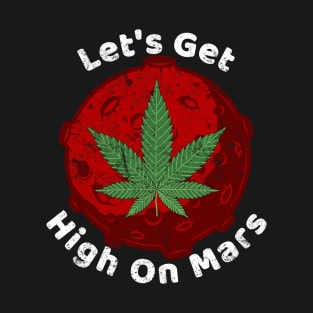 Let's Get High On Mars T-Shirt