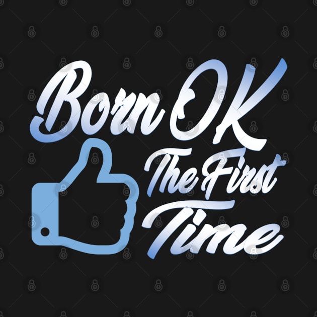 Born OK the First Time. by GodlessThreads