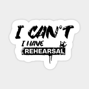 I Can’t. I Have Rehearsal Magnet