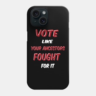 Vote Like Your Ancestors Fought For it Phone Case