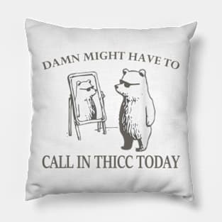 Damn might have to call in thicc today Pillow