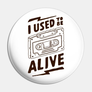 I used tobe Alive Pin