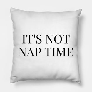 ITS NOT NAP TIME Pillow