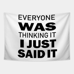 Everyone Was Thinking It I Just Said It - Funny Saying - Sarcastic Quote Tapestry