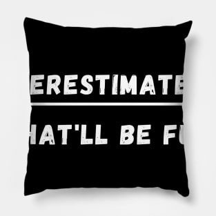 UNDERESTIMATE ME THAT'LL BE FUN Pillow
