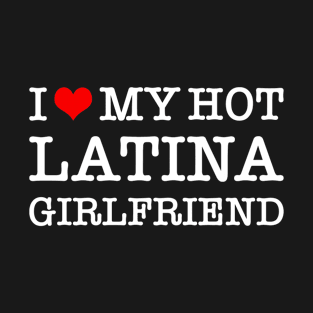 I Love My Hot Latina Girlfriend T-Shirt