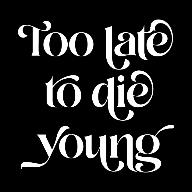 Too Late To Die Young by n23tees