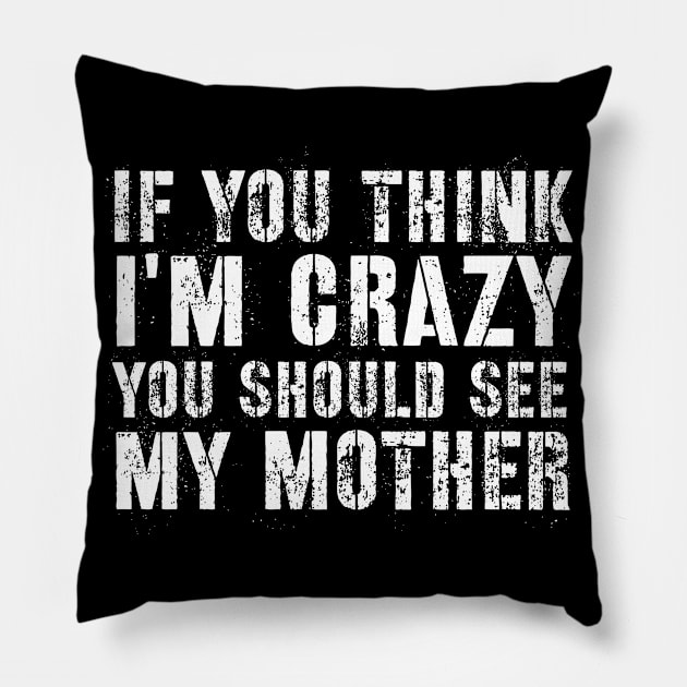 Sarcasm sayings if you think I'm crazy you should see my mother Pillow by G-DesignerXxX