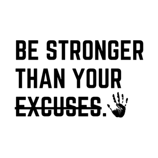 Be stronger than your excuses. T-Shirt