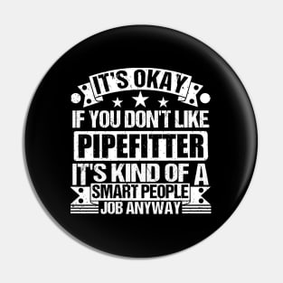 Pipefitter lover It's Okay If You Don't Like Pipefitter It's Kind Of A Smart People job Anyway Pin