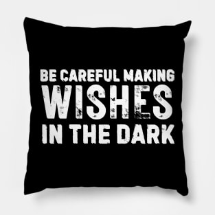 Be Careful Making Wishes In The Dark Pillow