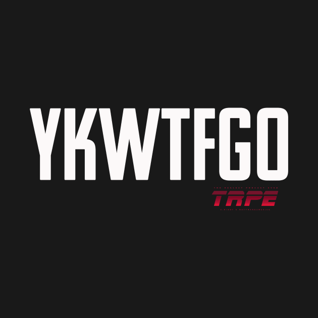 YKWTFGO by TRPE