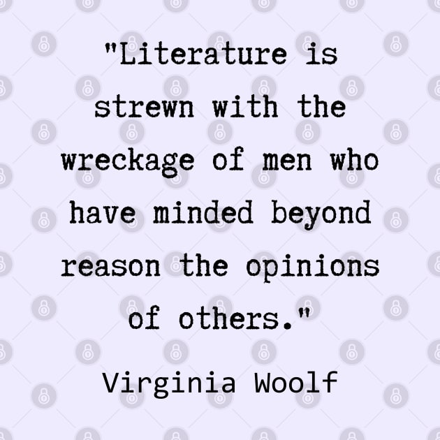 Virginia Woolf quote:  Literature is strewn with the wreckage of men.... by artbleed