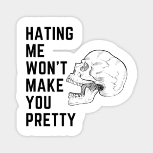 Hating me wont make you pretty Magnet