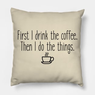 First I drink the coffee Pillow