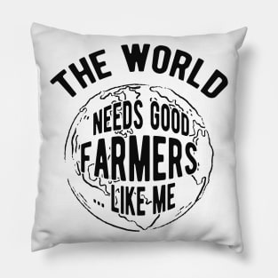 Farmer - The world needs good farmers like me Pillow