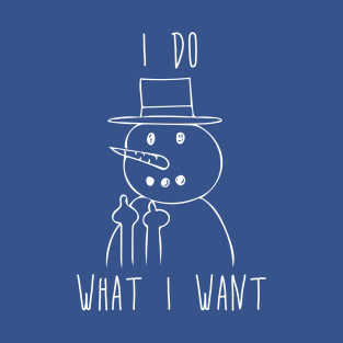 I Do What I Want - Snowman Flipping the Bird Middle Finger T-Shirt