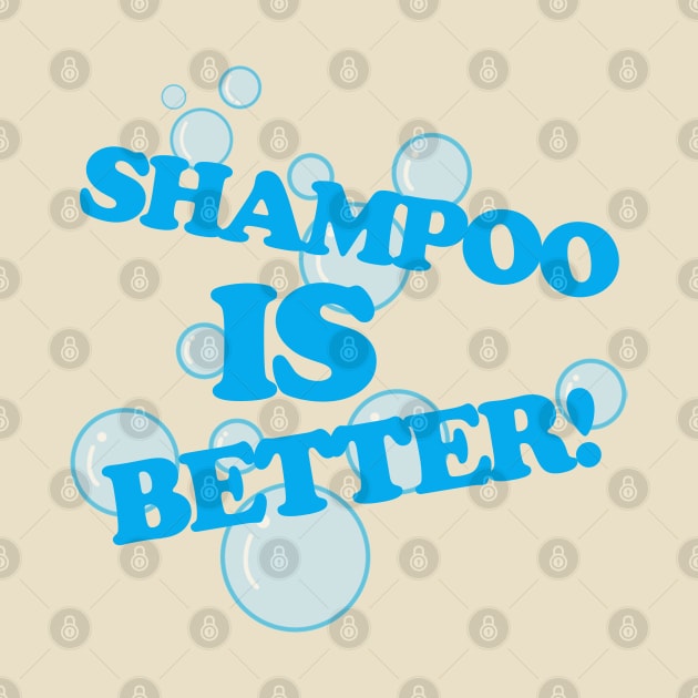 Shampoo is Better! by PopCultureShirts