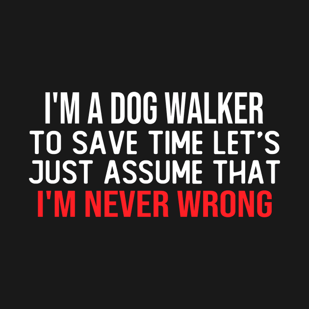 i m a dog walker to save time let s just assume that i m never wrong funny masks by T-shirt verkaufen