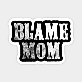 Blame Mom - Funny Parenting Quote Magnet