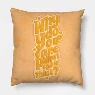 Why do you care what people think? Pillow