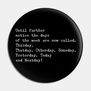 Quarantined Funny Stay Home Quote "Until further notice the days of the week are now called, Thisday, Thatday, Otherday, Someday, Yesterday, Today and Nextday" Pin