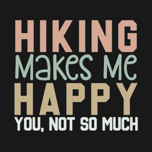 Hiking Makes Me Happy, You Not So Much T-Shirt