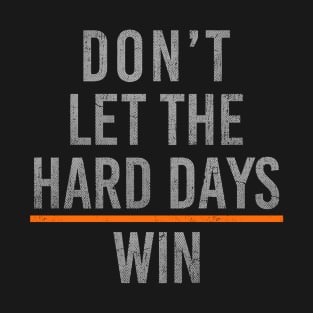 Don't Let The Hard Days Win T-Shirt