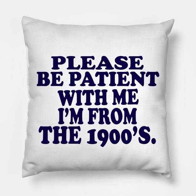 please be patient with me im from the 1900s Pillow by UrbanCharm