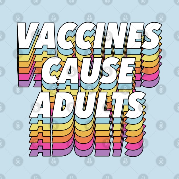 Vaccines Cause Adults - Statement Design Slogan by DankFutura