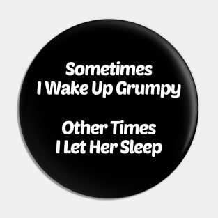 Sometime I Up Grumpy...Sometimes I Let Her Sleep Pin