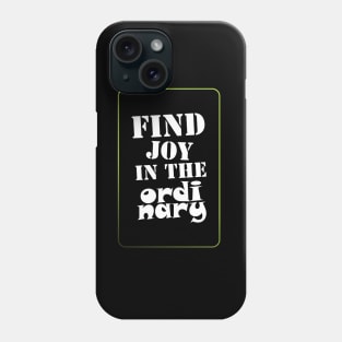 Find joy in the ordinary Phone Case