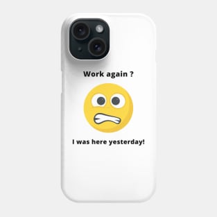 Work again? I was here yesterday! Phone Case
