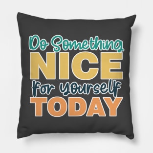 Do Something Nice For Yourself Today Pillow