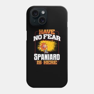 Spanish Flag  Have No Fear The Spaniard Is Here - Gift for Spanish From Spain Phone Case